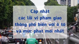 Cập nhật các lỗi vi phạm giao thông phổ biến với ô tô và mức phạt mới nhất 2025